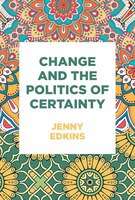 Change and the politics of certainty: Essays in international relations