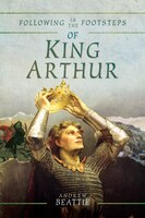 Following In The Footsteps Of King Arthur