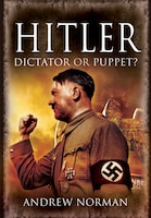 Hitler: Dictator or Puppet?