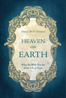 Heaven On Earth: What The Bible Teaches About Life To Come