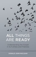 All Things Are Ready: Understanding The Gospel In Its Fullness And Freeness