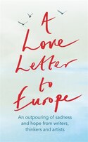 A Love Letter To Europe: An Outpouring Of Sadness And Hope ? Mary Beard, Shami Chakrabati, William Dalrymple, Sebastian Faul