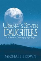 Urana's Seven Daughters: An Atomic Coming of Age Saga