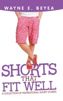 Shorts That Fit Well: A Collection Of Inspirational Short Stories