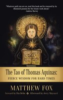 The Tao Of Thomas Aquinas: Fierce Wisdom For Hard Times