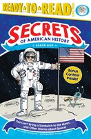 You Can't Bring a Sandwich to the Moon . . . and Other Stories about Space!: Space Age (Secrets of American History)