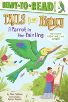 A Parrot in the Painting: The Story of Frida Kahlo and Bonito (Tails from History)