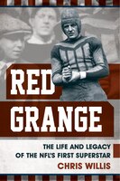 Red Grange: The Life And Legacy Of The Nfl's First Superstar