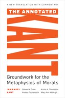 The Annotated Kant: Groundwork For The Metaphysics Of Morals
