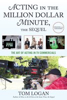 Acting In The Million Dollar Minute, The Sequel: The Art Of Acting In Tv Commercials