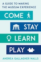 ISBN 9781538146620 product image for Come, Stay, Learn, Play: A Guide To Making The Museum Experience | upcitemdb.com