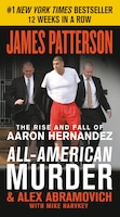 All-American Murder: The Rise and Fall of Aaron Hernandez, the Superstar Whose Life Ended on Murderers' Row