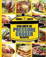 Pressure Cooker: 500 Days Of Pressure Cooker Recipes (electric Pressure Cooker Recipes, Slow Cooker Recipes, Slow Co
