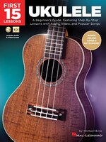 First 15 Lessons - Ukulele: A Beginner's Guide, Featuring Step-By-Step Lessons with Audio, Video, and Popular Songs!