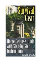 Survival Gear: Home Defense Guide With Step-by-step Instructions: (survival Guide, Prepper's Guide)