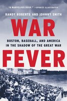 War Fever: Boston, Baseball, And America In The Shadow Of The Great War
