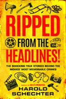 Ripped From The Headlines!: The Shocking True Stories Behind The Movies' Most Memorable Crimes