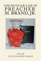 The Peculiar Case of Preacher M. Brand, Jr.: A Novel