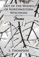 Out of the Woods of Northwestern Wisconsin: Poems