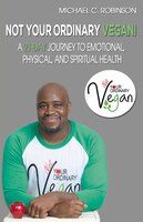 Not Your Ordinary Vegan!: A 21-day Journey To Emotional, Physical, And Spiritual Health