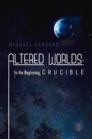 Altered Worlds: In The Beginning; Crucible