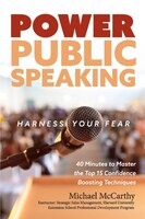 Power Public Speaking Harness Your Fear: 40 Minutes To Master The Top 15 Confidence Boosting Techniques