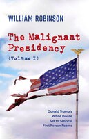 The Malignant Presidency (volume I)