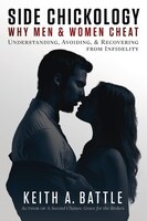 Side Chickology: Why Men & Women Cheat: Understanding, Avoiding, & Recovering From Infidelity