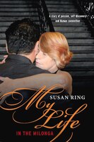 My Life In The Milonga: One Women's Journey Into Argentine Tango