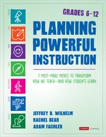 Planning Powerful Instruction, Grades 6-12 7 Must-make Moves