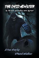 The Ohio Monster: My Personal Encounters with Bigfoot