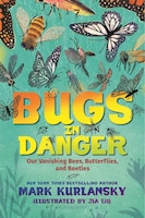 Bugs In Danger: Our Vanishing Bees, Butterflies, And Beetles