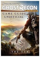 Tom Clancys Ghost Recon Wildlands Game Guide Unofficial