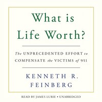 What Is Life Worth?: The Unprecedented Effort To Compensate The Victims Of 9/11