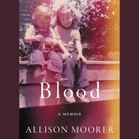 Blood: A Memoir: A Memoir
