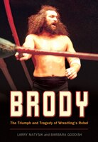 Brody: The Triumph And Tragedy Of Wrestling's Rebel