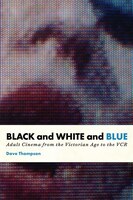 Black And White And Blue: Adult Cinema From The Victorian Age To The Vcr