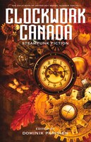 Clockwork Canada: Steampunk Fiction (The Exile Book of)