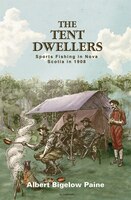 Tent Dwellers  (Trade Edition): Sport Fishing in Nova Scotia in 1908