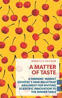 A Matter of Taste: A farmers' market devotee's semi-reluctant argument for inviting scientific innovation to the dinner table (Exploded Views)