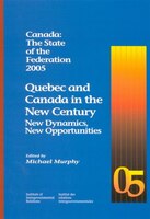 Canada: The State of the Federation: Quebec and Canada in the New Century: New Dynamics, New Opportunities