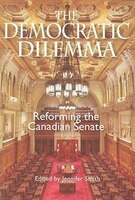 The Democratic Dilemma: Reforming the Canadian Senate