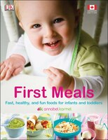 First Meals: Fast, healthy, and fun foods to tempt infants and toddlers
