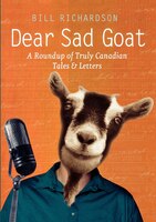 Dear Sad Goat: A Roundup Of Truly Canadian Tales And Letters