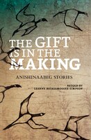 The Gift is in the Making: Anishinaabeg Stories