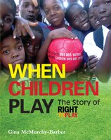 When Children Play: The Story of How Athletes, Coaches and Volunteers Are Protecting Children's Right to Play