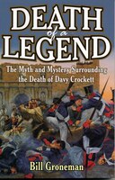 Death of a Legend: The Myth And Mystery Surrounding The Death Of Davy Crockett