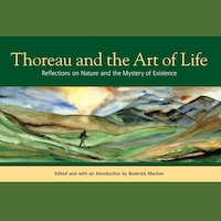 Thoreau And The Art Of Life: Reflections On Nature And The Mystery Of Existence