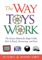The Way Toys Work: The Science Behind the Magic 8 Ball, Etch a Sketch, Boomerang, and More