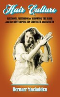 Hair Culture: Rational Methods For Growing The Hair And For Developing Its Strength And Beauty